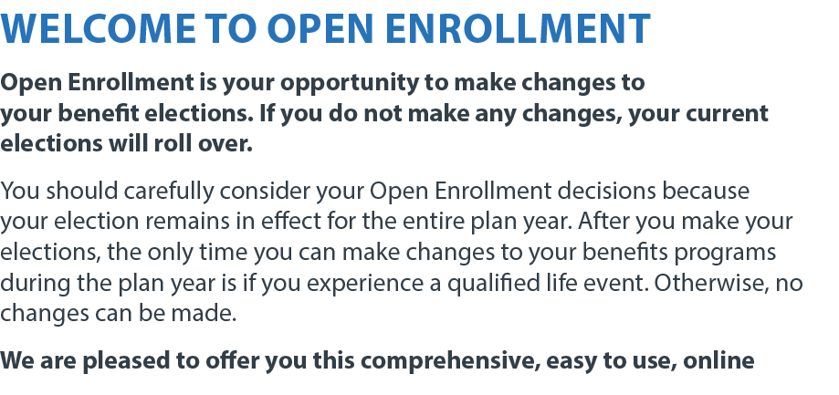 Welcome to open enrollment Open Enrollment is your opportunity to make changes to your benefit elections  If you do n   